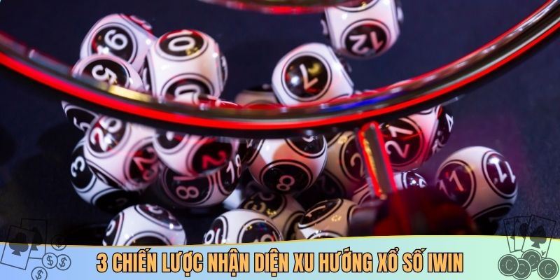 3 chiến lược nhận diện xu hướng xổ số IWIN